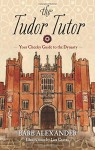 The Tudor Tutor: Your Cheeky Guide to the Dynasty - Barb Alexander, Lisa Graves