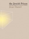 The Jewish Prison: A Rebellious Meditation on the State of Judaism - Jean Daniel