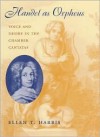 Handel as Orpheus: Voice and Desire in the Chamber Cantatas - Ellen T. Harris