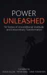 POWER UNLEASHED: 56 Stories of Unconditional Gratitude and Extraordinary Transformation - Doug Allen