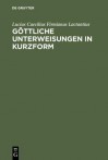 Gottliche Unterweisungen in Kurzform - Lucius Caecilius Firmianus Lactantius, Eberhard Heck, Gudrun Schickler