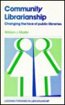 Community Librarianship: Changing The Face Of Public Libraries - William J. Martin