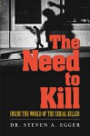 The Need to Kill: Inside the World of the Serial Killer - Steven A. Egger