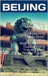 Beijing Travel 101. Beijing's Must Have Backpacking Guide Book. Essential Beijing Tourism Guide, Beijing Travel Guide, Beijing Travel Guide 101 - Heviz's