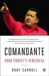 Comandante: Hugo Chavez's Venezuela - Rory Carroll