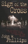 Sign of the Cross: The Prosecutor's True Story of a Landmark Trial Against the Klan - John W. Phillips