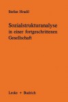 Sozialstrukturanalyse in Einer Fortgeschrittenen Gesellschaft: Von Klassen Und Schichten Zu Lagen Und Milieus - Stefan Hradil