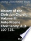 History of the Christian Church Volume II: AnteNicene Christianity. A.D. 100325. - Philip Schaff