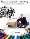 Discovering Creative Thinking: Conquering Your Imagination - J.C. Tolbert