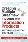 Creating Multiple Streams of Income with Information Products: Turning Your Ideas Into Assets - Antonio L. Crawford, Kris Kiler