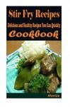 Stir Fry Recipes 101. Delicious, Nutritious, Low Budget, Mouth Watering Cookbook - Heviz's