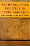 Exchange Rate Politics in Latin America - Carol Wise, Riordan Roett