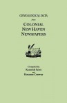 Genealogical Data From Colonial New Haven Newspapers - Kenneth Scott, Rosanne Conway