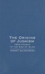 The Origins of Judaism: From Canaan to the Rise of Islam - Robert Goldenberg