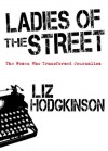 Ladies of the Street: The Women Who Transformed Journalism - Liz Hodgkinson