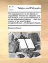 The progress of sin: or, the travels of ungodliness. Wherein the pedigree, rise, and antiquity of sin is fully discovered; in an apt and pleasant allegory; ... Also, the manner of his apprehension, arraignment, trial, ... By Benjamin Keach. - Benjamin Keach