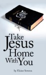 Take Jesus Home with You - Elaine Stevens