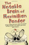 The Notable Brain of Maximilian Ponder - J.W. Ironmonger