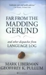 Far from the Madding Gerund and Other Dispatches from Language Log - Mark Liberman, Geoffrey K. Pullum