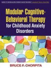 Modular Cognitive-Behavioral Therapy for Childhood Anxiety Disorders - Bruce F. Chorpita