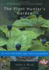 The Plant Hunter's Garden: The New Explorers and Their Discoveries - Bobby J. Ward