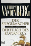 Der Spiegelmacher. Der Fluch Des Kopernikus. Zwei Romane In Einem Band - Phillip Vandenberg