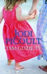 Tam gdzie ty - Magdalena Moltzan-Małkowska, Jodi Picoult