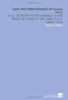 Diary and Correspondence of Samuel Pepys: F.R.S., Secretary to the Admiralty in the Reigns of Charles Ii and James Ii (V.1 ) (About 1910) - Samuel Pepys