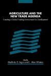 Agriculture and the New Trade Agenda: Creating a Global Trading Environment for Development - Merlinda Ingco