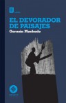 El devorador de paisajes - Germán Machado