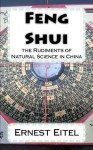 Feng Shui: The Rudiments of Natural Science in China - Ernest J. Eitel, Andras M. Nagy