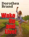 Dorothea Brande: Wake Up and Live! - Robert C. Worstell, Dorothea Brande