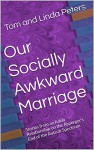 Our Socially Awkward Marriage: Stories from an Adult Relationship on the Asperger's End of the Autism Spectrum - Tom Peters, Tom Peters, Linda Peters