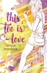 This Too Is Love - Anya Monroe