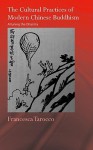 The Cultural Practices of Modern Chinese Buddhism: Attuning the Dharma - Francesca Tarocco