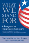 What We Stand for: A Program For Progressive Patriotism - New Democracy Project, Mark Green, New Democracy Project, Mark J. Green