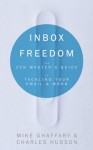 Inbox Freedom: The Zen Master's Guide to Tackling Your Email and Work - Mike Ghaffary, Charles Hudson