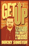 Get Up: A 12-Step Guide to Recovery for Misfits, Freaks, and Weirdos - Bucky Sinister