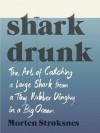 Shark Drunk: The Art of Catching a Large Shark from a Tiny Rubber Dinghy in a Big Ocean - Morten A. Strøksnes