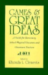 Games and Great Ideas: A Guide for Elementary School Physical Educators and Classroom Teachers - Rhonda L. Clements