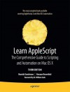 Learn AppleScript: The Comprehensive Guide to Scripting and Automation on Mac OS X - Hamish Sanderson, Hanaan Rosenthal