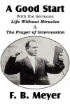 A Good Start, with the Surmons Life Without Miracles and the Prayer of Intercession - F.B. Meyer