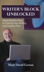 Writer's Block Unblocked: Seven Surefire Ways to Free Up Your Writing and Creative Flow - Mark David Gerson