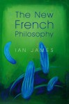 The New French Philosophy - Ian James