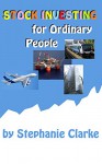 Stock Investing for Ordinary People: How you can earn money on stocks without doing any analysis - Stephanie Clarke