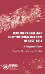 Neoliberalism and Institutional Reform in East Asia: A Comparative Study - Meredith Woo-Cumings, Meredith Jung-En Woo