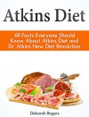 Atkins Diet: 48 Facts Everyone Should Know About Atkins Diet and Dr Atkins New Diet Revolution (Atkins Diet, Atkins Diet Cookbook, Atkins Diet Plan) - Deborah Rogers