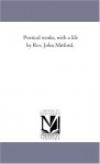 Poetical works, with a life by Rev. John Mitford. - Michigan Historical Reprint Series