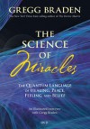 The Science of Miracles: The Quantum Language of Healing, Peace, Feeling, and Belief - Gregg Braden