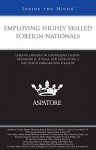 Employing Highly Skilled Foreign Nationals: Leading Lawyers on Counseling Clients, Obtaining H-1B Visas, and Developing a Successful Immigration Strategy - Aspatore Books